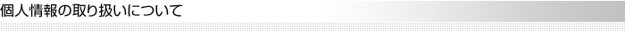 個人情報の取り扱いについて