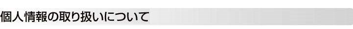個人情報の取り扱いについて